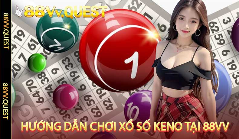 Hướng dẫn chơi Xổ số Keno tại 88VV